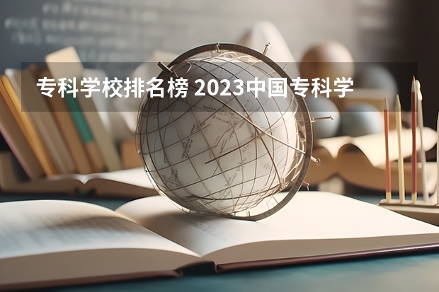 专科学校排名榜 2023中国专科学校排行榜