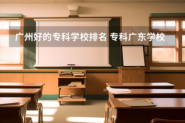 广州好的专科学校排名 专科广东学校排名