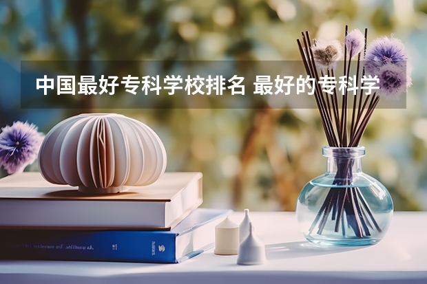 中国最好专科学校排名 最好的专科学校排名