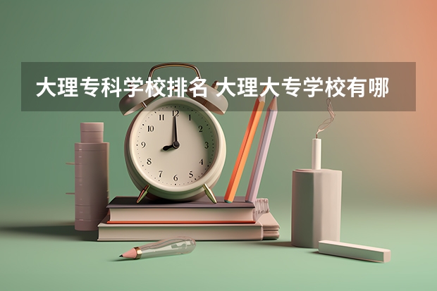 大理专科学校排名 大理大专学校有哪些