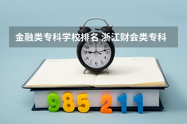 金融类专科学校排名 浙江财会类专科学校排名