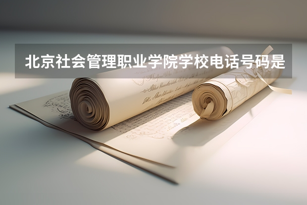 北京社会管理职业学院学校电话号码是多少 北京社会管理职业学院简介