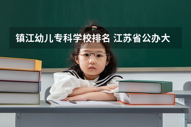 镇江幼儿专科学校排名 江苏省公办大专排行榜