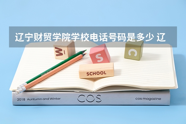 辽宁财贸学院学校电话号码是多少 辽宁财贸学院简介