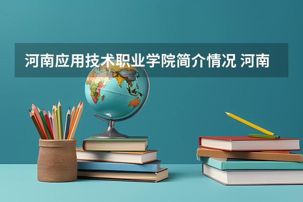 河南应用技术职业学院简介情况 河南应用技术职业学院校园环境好不好