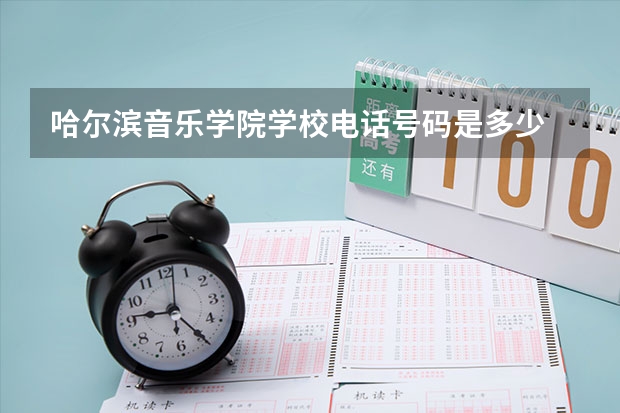 哈尔滨音乐学院学校电话号码是多少 哈尔滨音乐学院简介