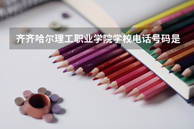 齐齐哈尔理工职业学院学校电话号码是多少 齐齐哈尔理工职业学院简介