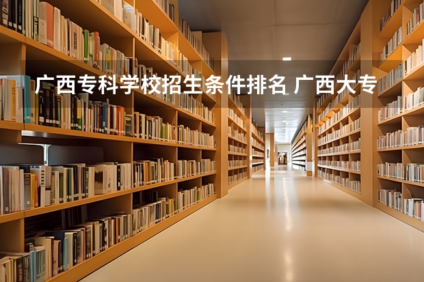 广西专科学校招生条件排名 广西大专学校排名