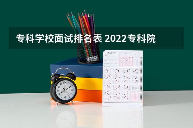 专科学校面试排名表 2022专科院校排名