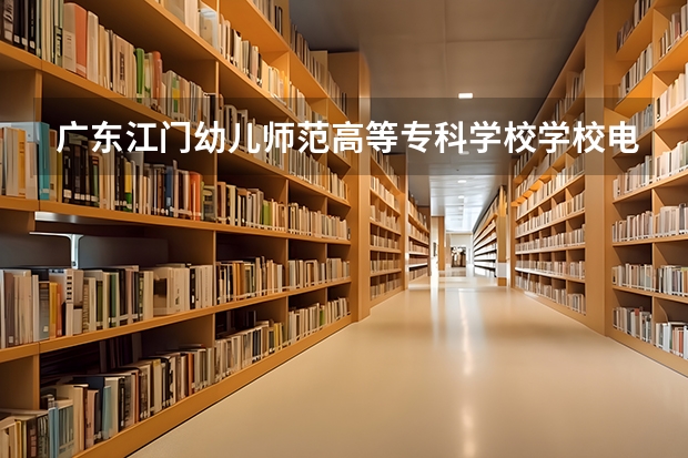 广东江门幼儿师范高等专科学校学校电话号码是多少 广东江门幼儿师范高等专科学校简介