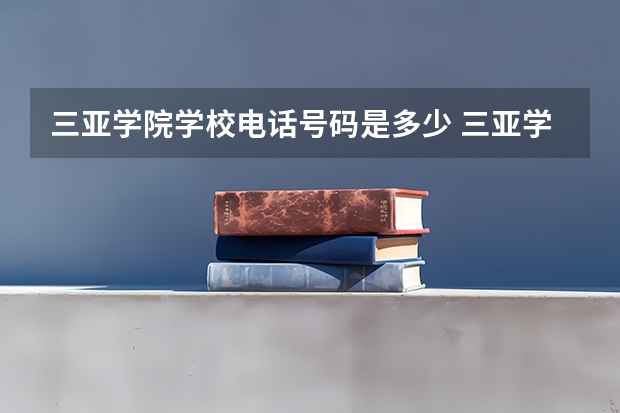 三亚学院学校电话号码是多少 三亚学院简介