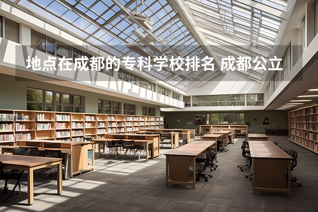 地点在成都的专科学校排名 成都公立职高学校排名前十