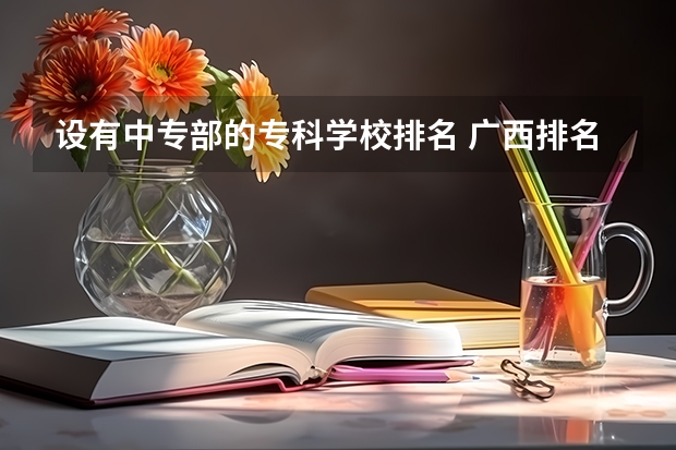 设有中专部的专科学校排名 广西排名前十的中专学校