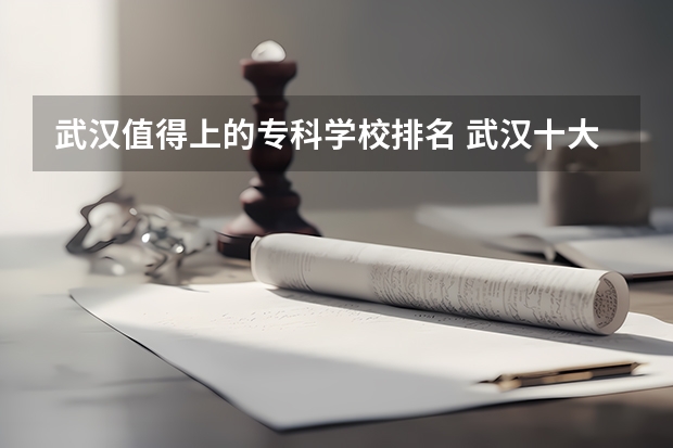 武汉值得上的专科学校排名 武汉十大最好的专科学校