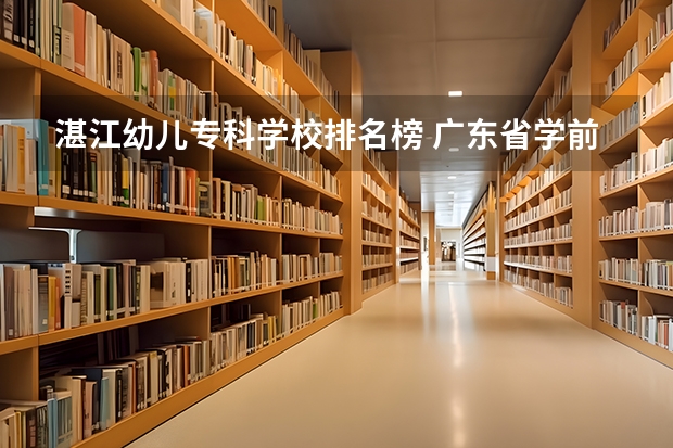 湛江幼儿专科学校排名榜 广东省学前教育大专学校有哪些