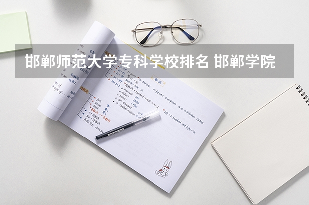 邯郸师范大学专科学校排名 邯郸学院排名