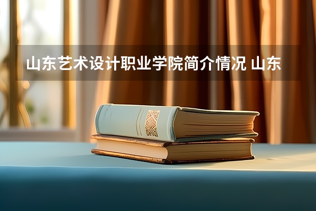 山东艺术设计职业学院简介情况 山东艺术设计职业学院校园环境好不好