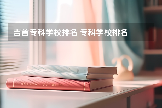 吉首专科学校排名 专科学校排名