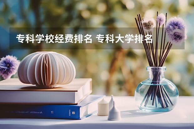 专科学校经费排名 专科大学排名