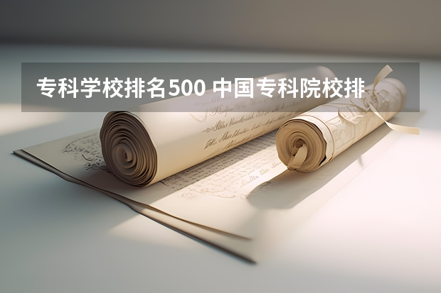 专科学校排名500 中国专科院校排名