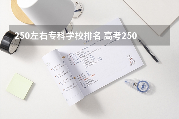 250左右专科学校排名 高考250能上什么学校大专