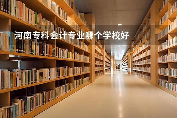 河南专科会计专业哪个学校好