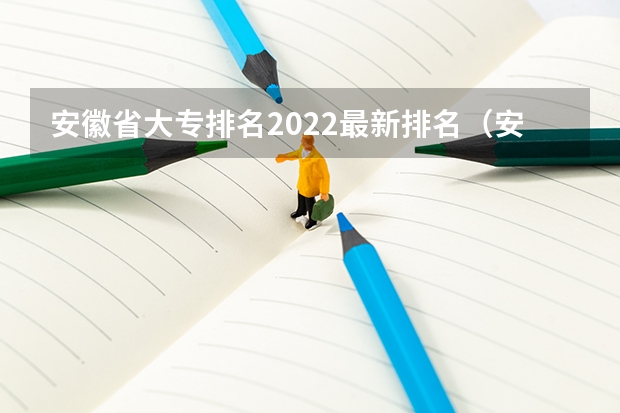 安徽省大专排名2022最新排名（安徽省专科院校排名）