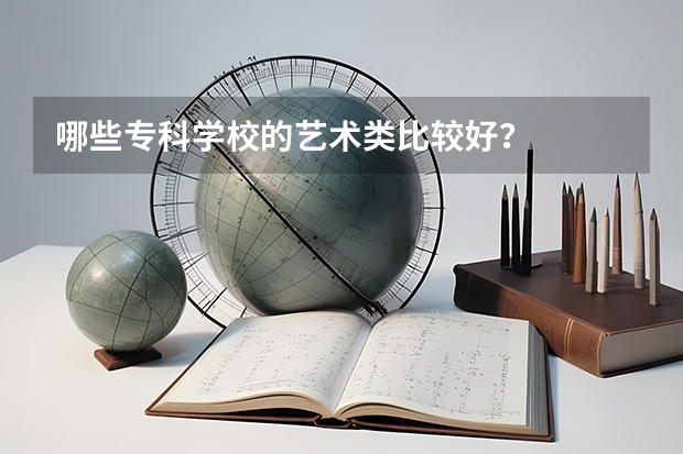 哪些专科学校的艺术类比较好？