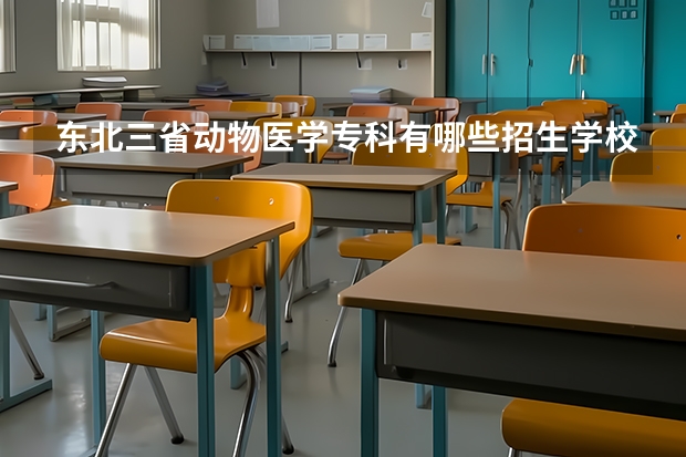 东北三省动物医学专科有哪些招生学校？