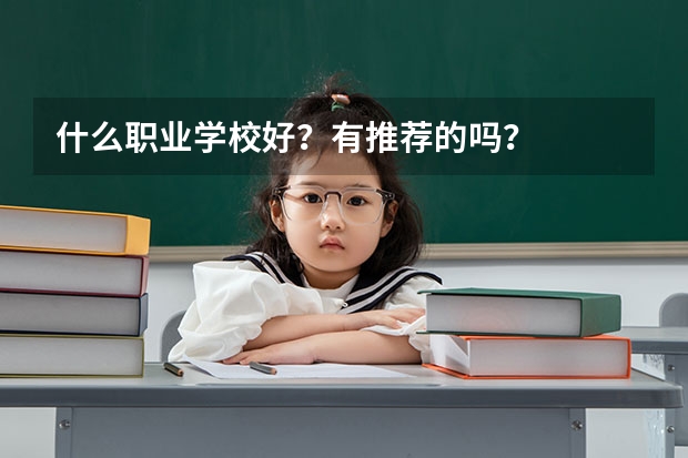 什么职业学校好？有推荐的吗？