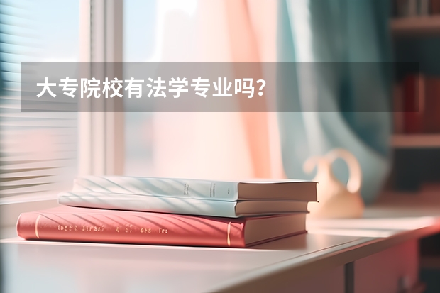 大专院校有法学专业吗？