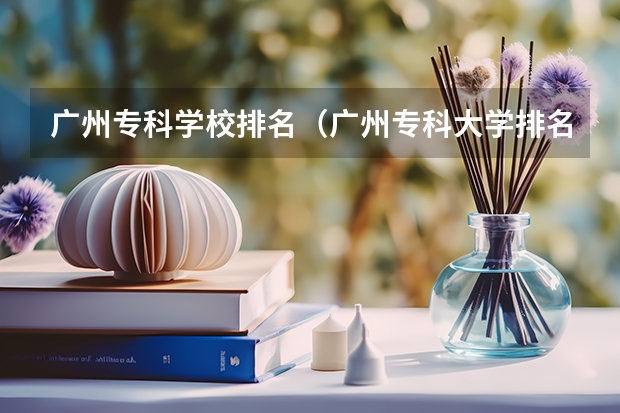 广州专科学校排名（广州专科大学排名）