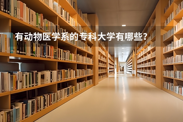 有动物医学系的专科大学有哪些？