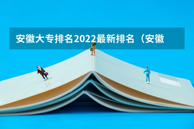 安徽大专排名2022最新排名（安徽大专排名前十）