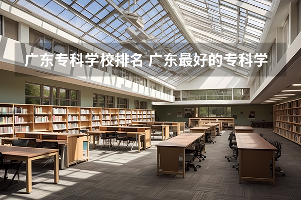 广东专科学校排名 广东最好的专科学校排名 广州专科学校排名