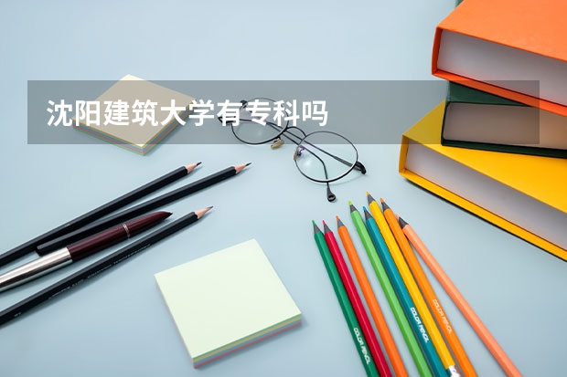 沈阳建筑大学有专科吗