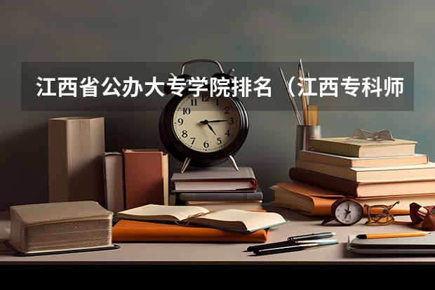 江西省公办大专学院排名（江西专科师范类学校排名及分数线）