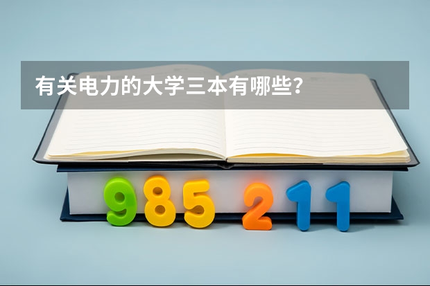 有关电力的大学三本有哪些？