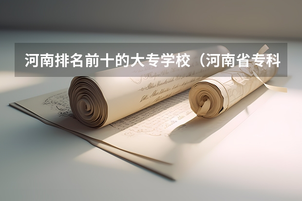 河南排名前十的大专学校（河南省专科院校公办排名）