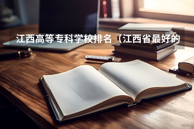 江西高等专科学校排名（江西省最好的专科学校排名）