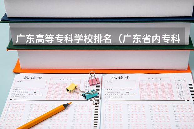 广东高等专科学校排名（广东省内专科学校排名及分数）