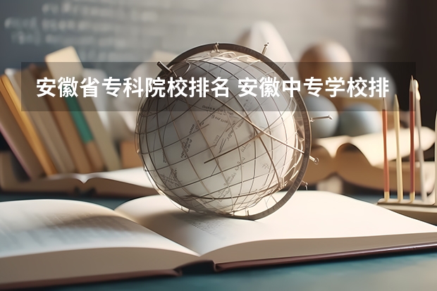 安徽省专科院校排名 安徽中专学校排名 全国公办大专院校排名及分数线