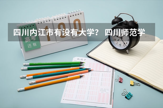 四川内江市有没有大学？ 四川师范学类大学排名 成都师范，绵阳师范，乐山师范，内江师范，宜宾学院，哪所学校最好？