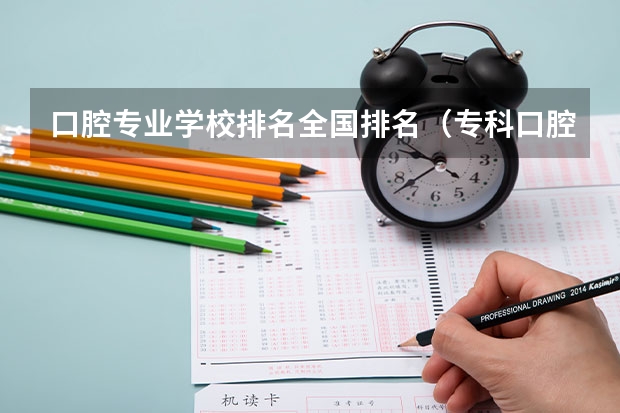 口腔专业学校排名全国排名（专科口腔医学专业排名）