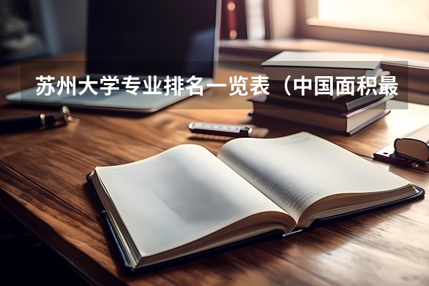 苏州大学专业排名一览表（中国面积最大的专科排名）