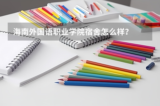 海南外国语职业学院宿舍怎么样？