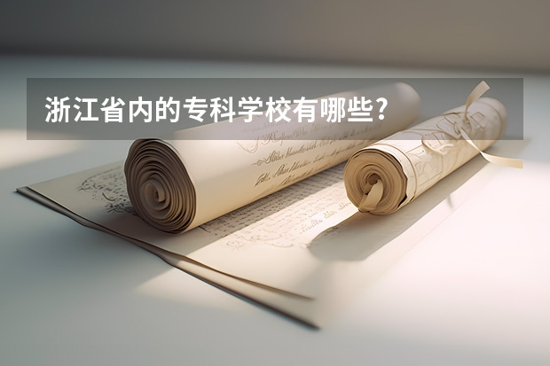 浙江省内的专科学校有哪些?