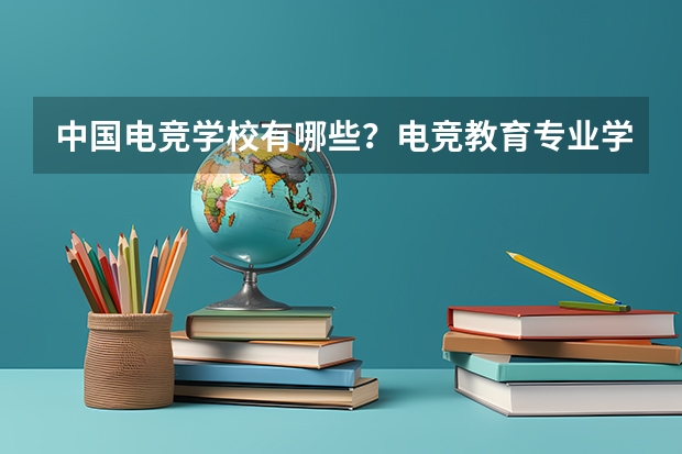 中国电竞学校有哪些？电竞教育专业学校多少分能上？