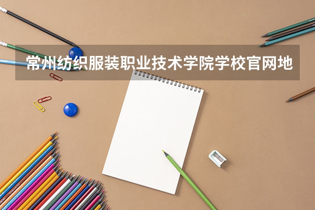 常州纺织服装职业技术学院学校官网地址 常州纺织服装职业技术学院介绍