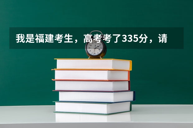 我是福建考生，高考考了335分，请问哪些专科学校适合我？